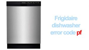 Frigidaire dishwasher error code pf