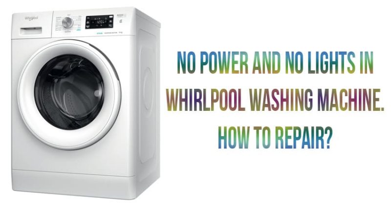 No power and no lights in Whirlpool washing machine. How to repair