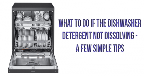 What to do if the dishwasher detergent not dissolving - a few simple tips