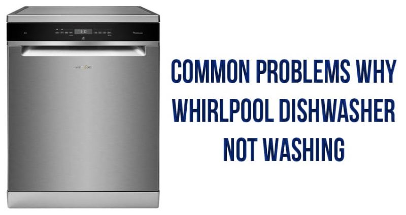 Common problems why Whirlpool dishwasher not washing