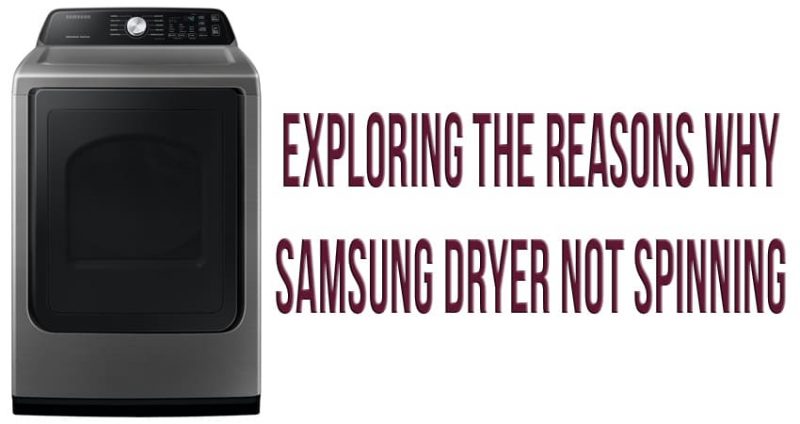 Exploring the reasons why Samsung dryer not spinning