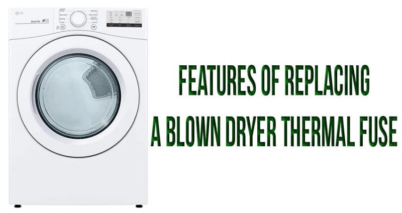 Features of replacing a blown dryer thermal fuse