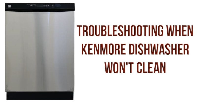 Troubleshooting when Kenmore dishwasher won't clean
