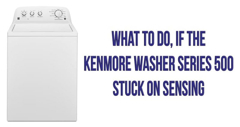What to do, if the Kenmore washer series 500 stuck on sensing